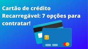 Cartão de crédito recarregável: 7 opções para contratar!