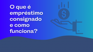 Mas afinal, o que é empréstimo consignado?