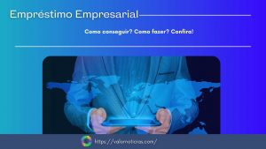 Empréstimo empresarial: como conseguir? Como fazer? Confira!