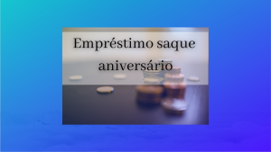 Como fazer empréstimo do saque aniversário? Descubra agora!