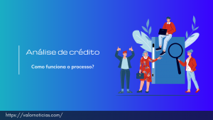 Análise de crédito – Saiba o que é e como o é feita!