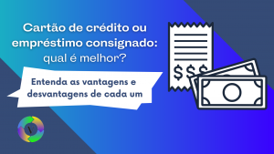 Cartão de crédito ou empréstimo consignado: qual é o melhor?