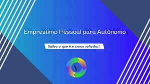 Empréstimo Pessoal para autônomo, saiba o que é e como solicitar!