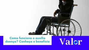 Como funciona o Auxílio-Doença? Conheça o benefício