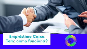 Empréstimo Caixa Tem: entenda como funciona