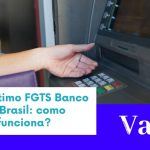 Empréstimo FGTS Banco do Brasil: como funciona?