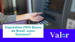 Empréstimo FGTS Banco do Brasil: como funciona?