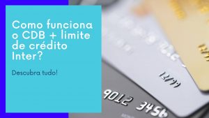 Como funciona o CDB + limite de crédito Inter?