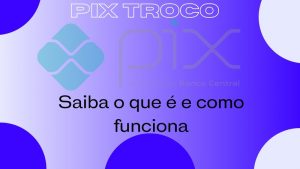 PIX troco – Saiba o que é e como funciona