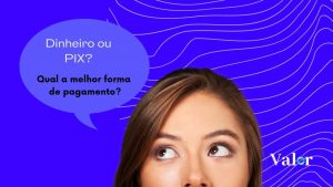 Dinheiro ou Pix? Qual a melhor forma de pagamento?