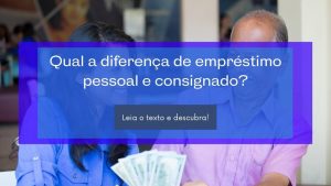 Qual a diferença de empréstimo pessoal e consignado?