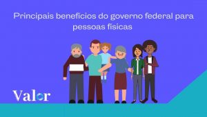 Principais benefícios do governo federal para pessoas físicas