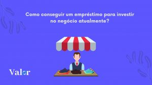 Como conseguir um empréstimo para investir no negócio atualmente?