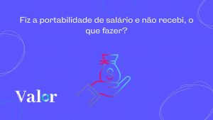 Fiz a portabilidade de salário e não recebi, o que fazer?