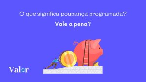 O que significa poupança programada? Vale a pena?