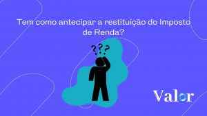 Tem como antecipar a restituição do Imposto de Renda?
