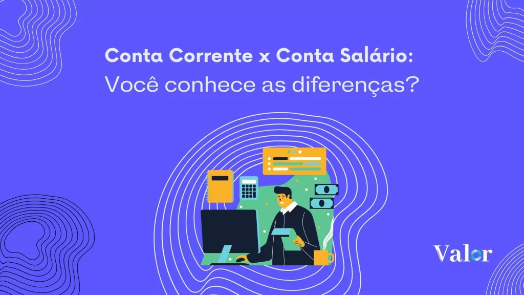 Conta Salário x Conta Corrente: você conhece as diferenças?