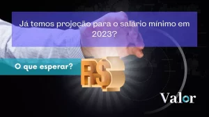 Já temos projeção para o salário mínimo em 2023? O que esperar?