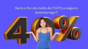 Será o fim da multa do FGTS e seguro desemprego?