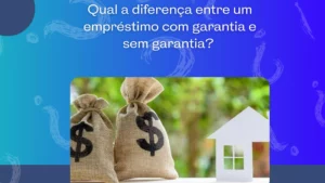 Qual a diferença entre um empréstimo com garantia e sem garantia?