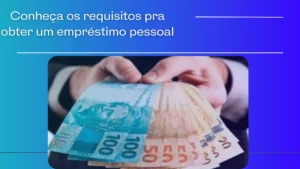 Conheça os requisitos para obter um empréstimo pessoal