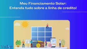 Meu Financiamento Solar: Entenda tudo sobre a linha de crédito!
