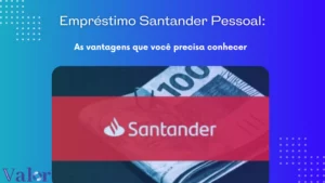 Empréstimo Santander Pessoal: as vantagens que você precisa conhecer