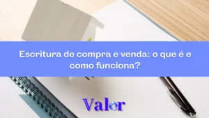 Escritura de compra e venda: o que é, valor e mais 