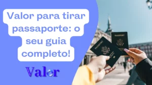 Valor para tirar passaporte: o seu guia completo 