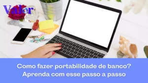 Como fazer portabilidade de banco? Aprenda com esse passo a passo