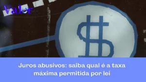 Juros abusivos: saiba qual é a taxa máxima permitida por lei 