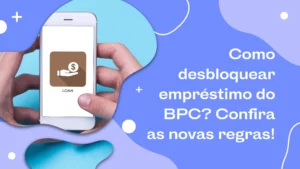 Como desbloquear empréstimo do BPC? Confira as novas regras!