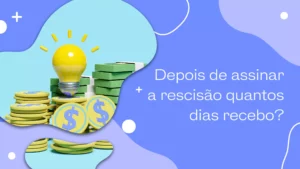Depois de assinar a rescisão quantos dias recebo?