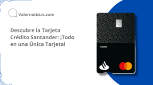 Descubre la Tarjeta Crédito Santander: ¡Todo en una Única Tarjeta!