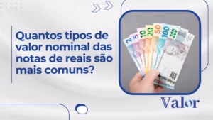 Quantos tipos de valor nominal das notas de reais são mais comuns?