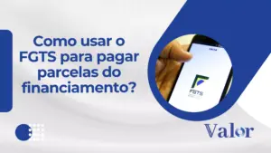 Como usar o FGTS para pagar parcelas do financiamento?