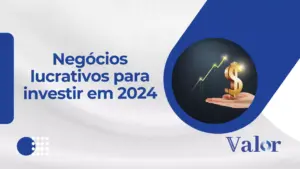 Negócios lucrativos para investir em 2024 – Saiba quais são 