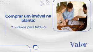 Comprar imóvel na planta: 7 motivos para fazê-lo