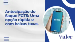 Antecipação do Saque FGTS: Uma opção rápida e com baixas taxas