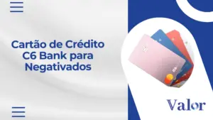 Cartão de Crédito C6 Bank para Negativados
