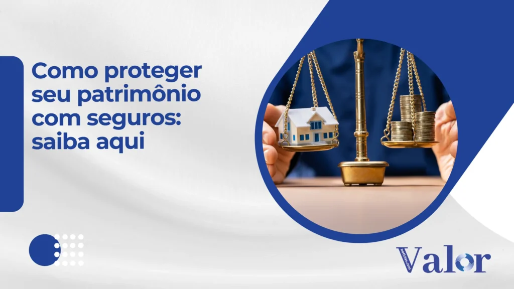Como proteger seu patrimônio com seguros: saiba aqui