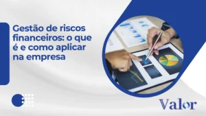 Gestão de riscos financeiros: o que é e como aplicar na empresa
