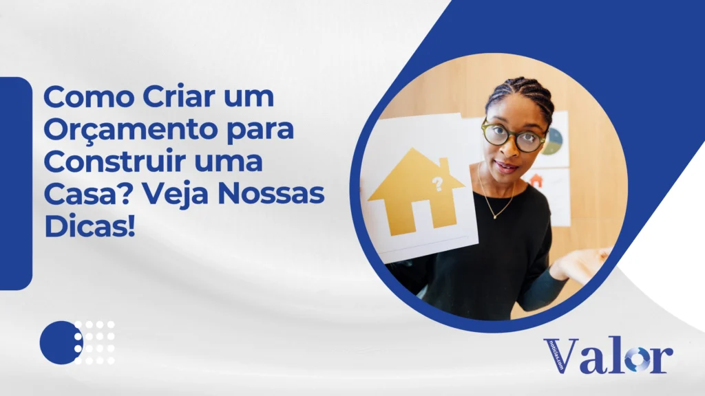 Como Criar um Orçamento para Construir uma Casa? Veja Nossas Dicas!