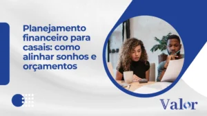Planejamento financeiro para casais: como alinhar sonhos e orçamentos