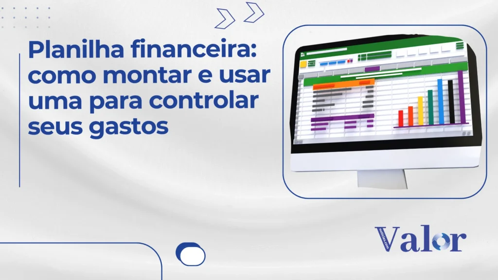 Planilha Financeira: Como Montar e Usar uma para Controlar seus Gastos