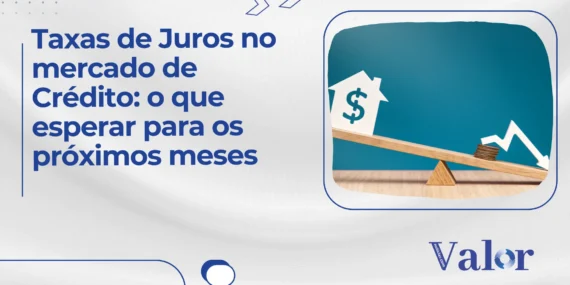 Taxas de Juros no mercado de Crédito: o que esperar para os próximos meses