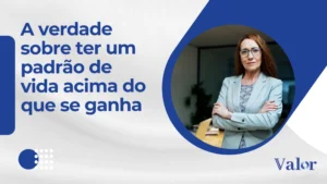 A Verdade sobre Ter um Padrão de Vida Acima do que se Ganha