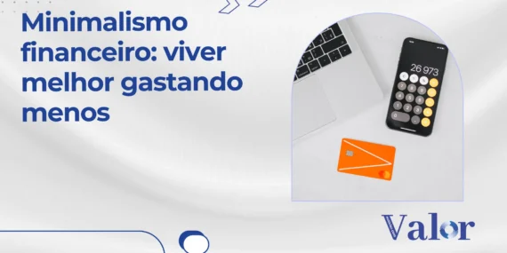 Minimalismo Financeiro: Viver Melhor Gastando Menos