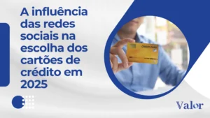 A influência das redes sociais na escolha dos cartões de crédito em 2025